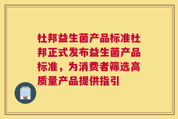 杜邦益生菌产品标准杜邦正式发布益生菌产品标准，为消费者筛选高质量产品提供指引