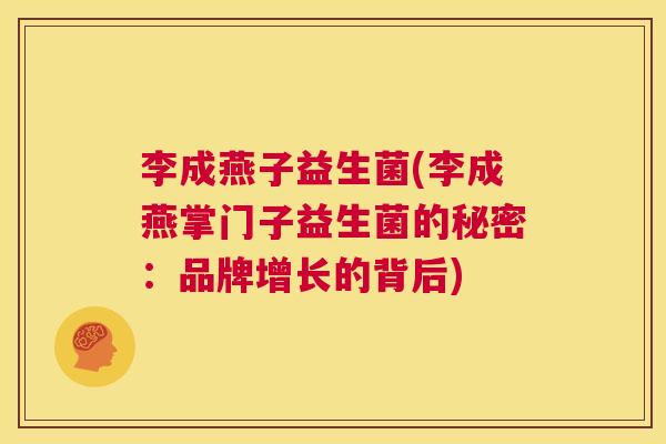 李成燕子益生菌(李成燕掌门子益生菌的秘密：品牌增长的背后)
