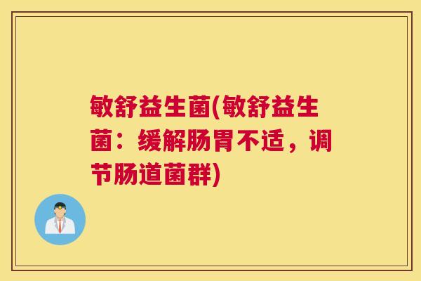 敏舒益生菌(敏舒益生菌：缓解肠胃不适，调节肠道菌群)