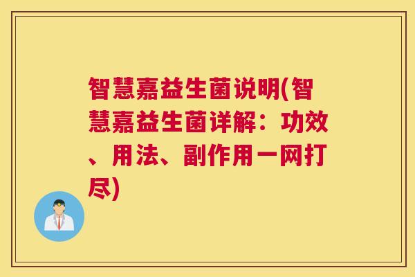 智慧嘉益生菌说明(智慧嘉益生菌详解：功效、用法、副作用一网打尽)