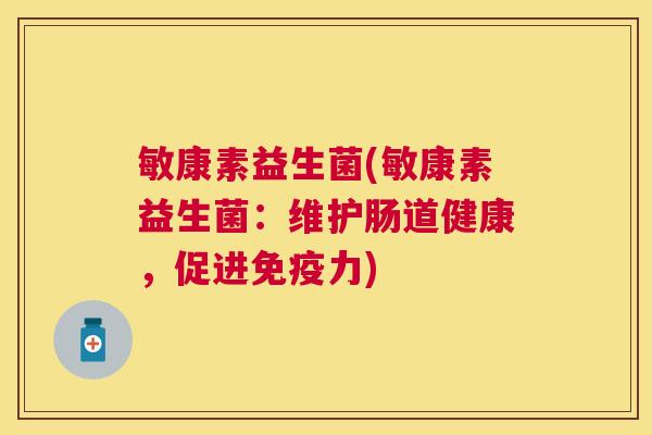 敏康素益生菌(敏康素益生菌：维护肠道健康，促进免疫力)