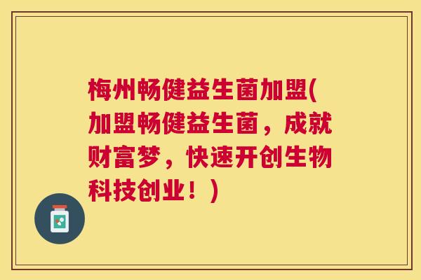 梅州畅健益生菌加盟(加盟畅健益生菌，成就财富梦，快速开创生物科技创业！)