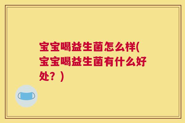 宝宝喝益生菌怎么样(宝宝喝益生菌有什么好处？)