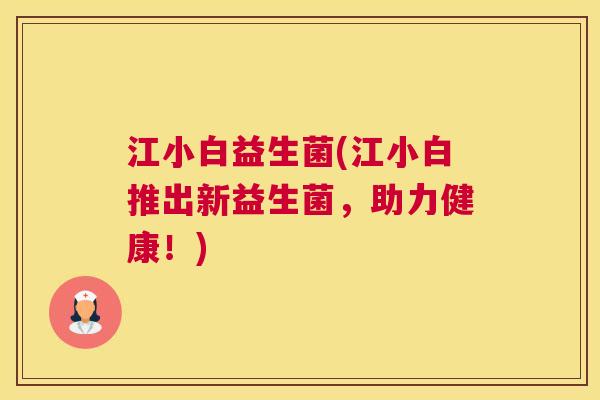 江小白益生菌(江小白推出新益生菌，助力健康！)