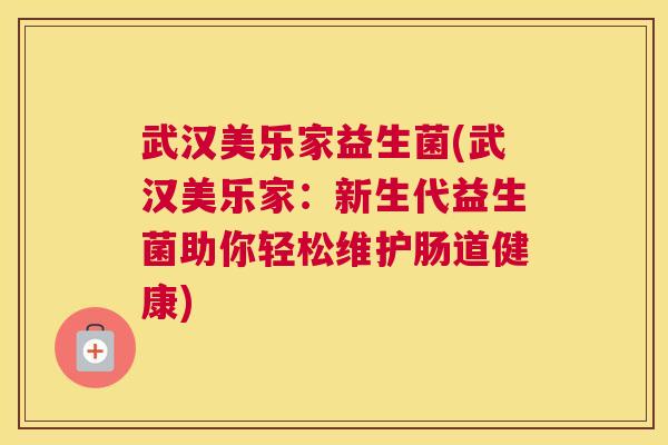 武汉美乐家益生菌(武汉美乐家：新生代益生菌助你轻松维护肠道健康)