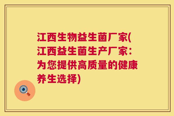 江西生物益生菌厂家(江西益生菌生产厂家：为您提供高质量的健康养生选择)