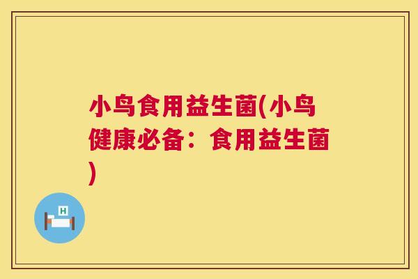 小鸟食用益生菌(小鸟健康必备：食用益生菌)