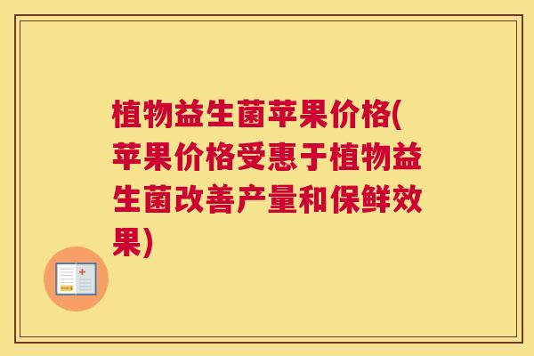 植物益生菌苹果价格(苹果价格受惠于植物益生菌改善产量和保鲜效果)