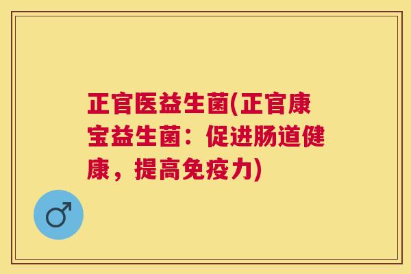 正官医益生菌(正官康宝益生菌：促进肠道健康，提高免疫力)