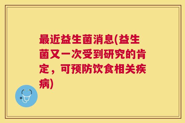 最近益生菌消息(益生菌又一次受到研究的肯定，可预防饮食相关疾病)