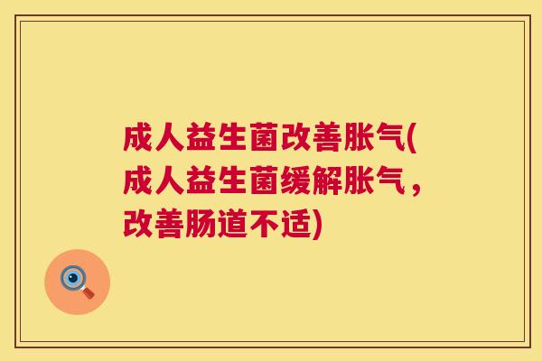 成人益生菌改善胀气(成人益生菌缓解胀气，改善肠道不适)