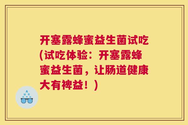 开塞露蜂蜜益生菌试吃(试吃体验：开塞露蜂蜜益生菌，让肠道健康大有裨益！)
