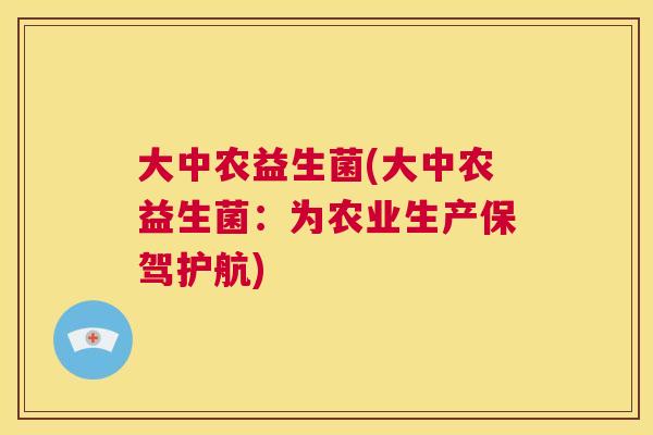 大中农益生菌(大中农益生菌：为农业生产保驾护航)
