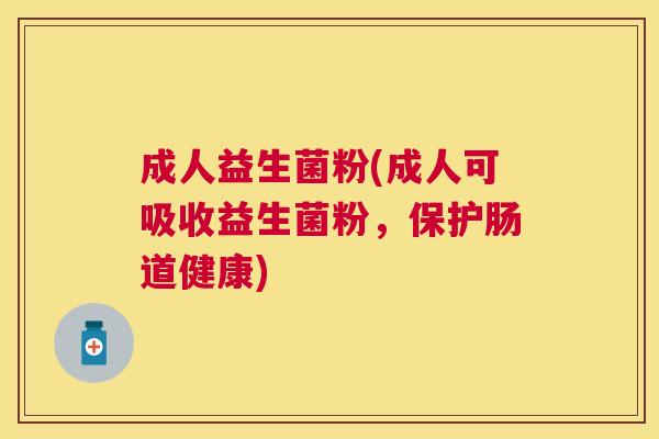 成人益生菌粉(成人可吸收益生菌粉，保护肠道健康)
