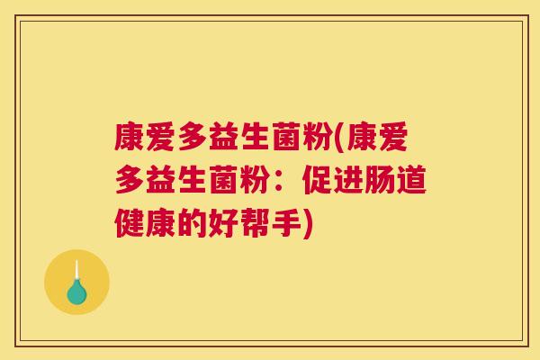 康爱多益生菌粉(康爱多益生菌粉：促进肠道健康的好帮手)