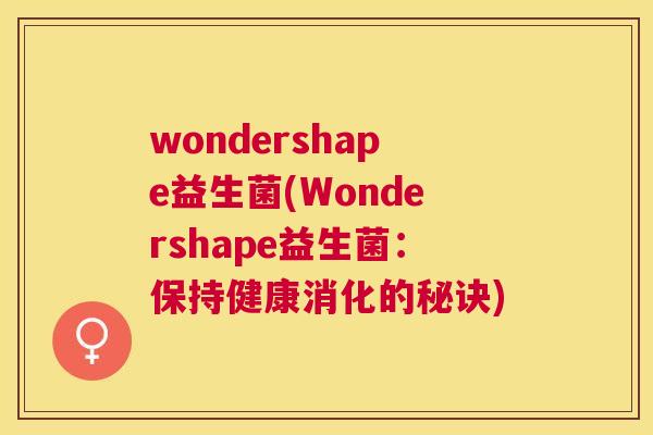 wondershape益生菌(Wondershape益生菌：保持健康消化的秘诀)