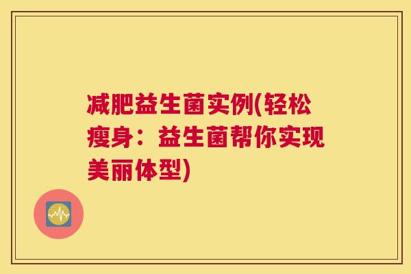 减肥益生菌实例(轻松瘦身：益生菌帮你实现美丽体型)