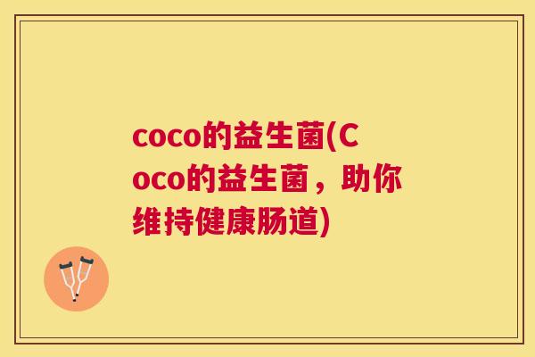 coco的益生菌(Coco的益生菌，助你维持健康肠道)