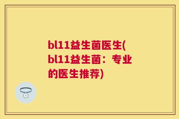 bl11益生菌医生(bl11益生菌：专业的医生推荐)