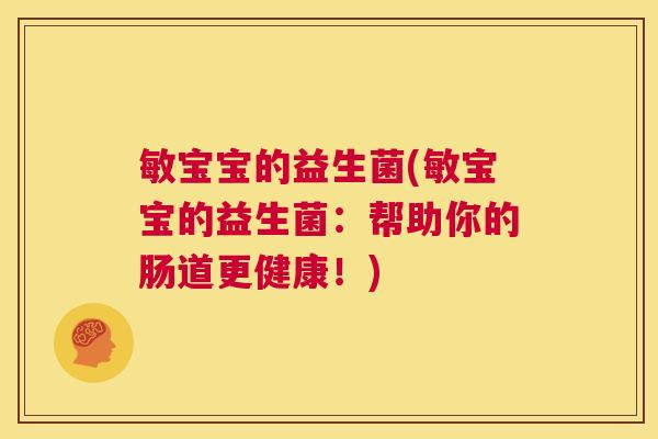 敏宝宝的益生菌(敏宝宝的益生菌：帮助你的肠道更健康！)