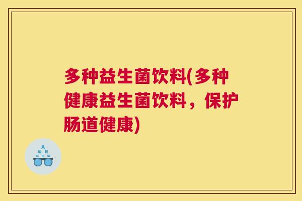 多种益生菌饮料(多种健康益生菌饮料，保护肠道健康)
