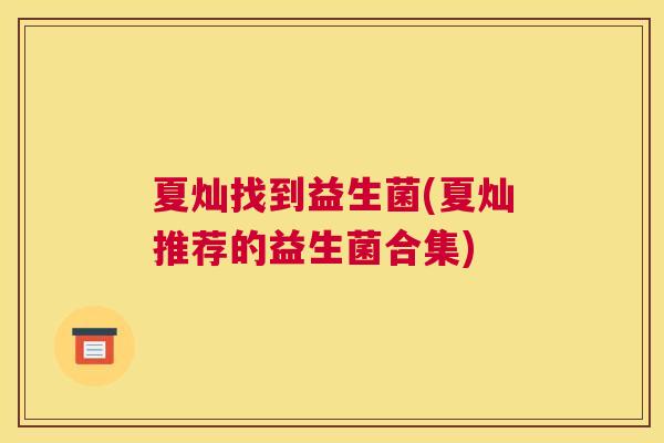 夏灿找到益生菌(夏灿推荐的益生菌合集)