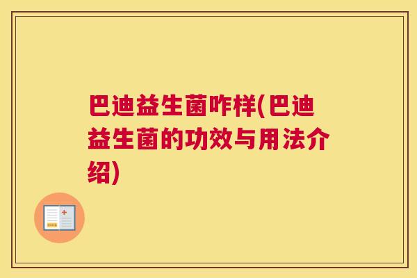 巴迪益生菌咋样(巴迪益生菌的功效与用法介绍)