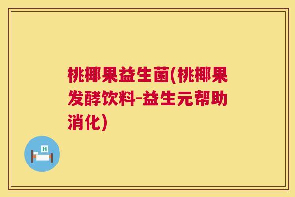 桃椰果益生菌(桃椰果发酵饮料-益生元帮助消化)