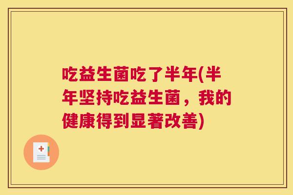 吃益生菌吃了半年(半年坚持吃益生菌，我的健康得到显著改善)
