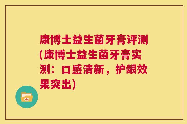 康博士益生菌牙膏评测(康博士益生菌牙膏实测：口感清新，护龈效果突出)