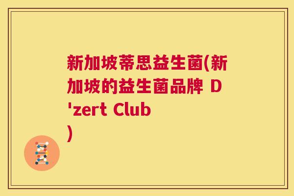 新加坡蒂思益生菌(新加坡的益生菌品牌 D'zert Club)