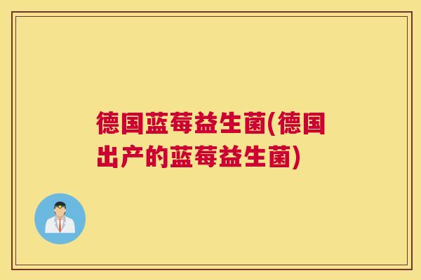 德国蓝莓益生菌(德国出产的蓝莓益生菌)