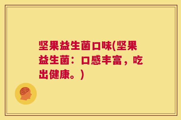 坚果益生菌口味(坚果益生菌：口感丰富，吃出健康。)