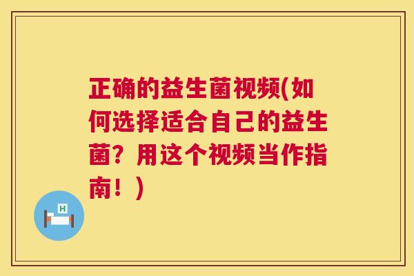 正确的益生菌视频(如何选择适合自己的益生菌？用这个视频当作指南！)