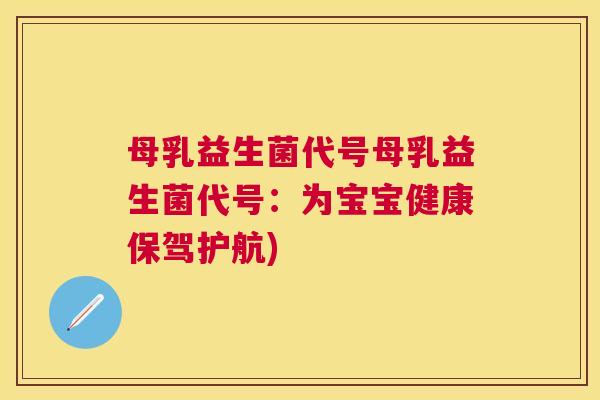 母乳益生菌代号母乳益生菌代号：为宝宝健康保驾护航)