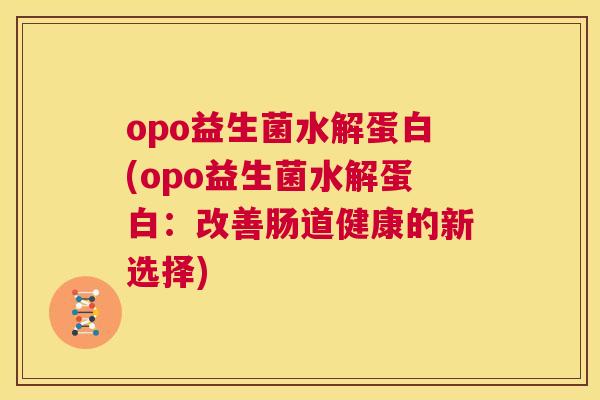 opo益生菌水解蛋白(opo益生菌水解蛋白：改善肠道健康的新选择)