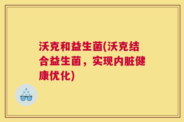 沃克和益生菌(沃克结合益生菌，实现内脏健康优化)