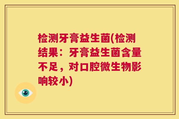 检测牙膏益生菌(检测结果：牙膏益生菌含量不足，对口腔微生物影响较小)