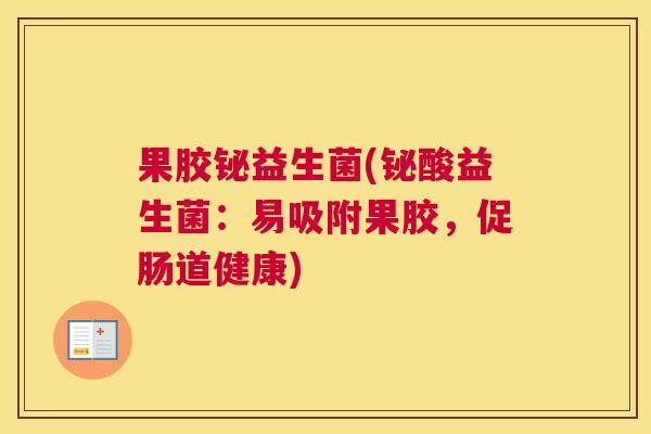 果胶铋益生菌(铋酸益生菌：易吸附果胶，促肠道健康)