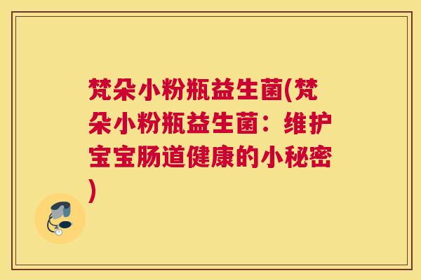 梵朵小粉瓶益生菌(梵朵小粉瓶益生菌：维护宝宝肠道健康的小秘密)