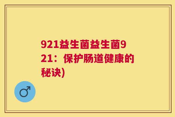 921益生菌益生菌921：保护肠道健康的秘诀)
