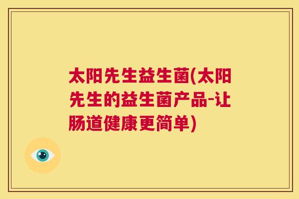 太阳先生益生菌(太阳先生的益生菌产品-让肠道健康更简单)