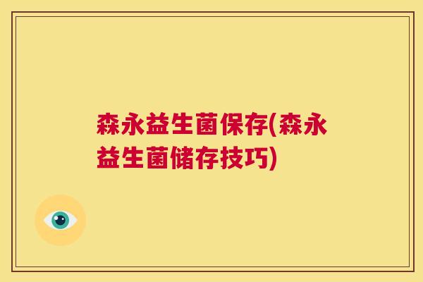 森永益生菌保存(森永益生菌储存技巧)