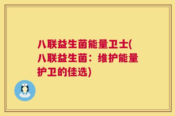 八联益生菌能量卫士(八联益生菌：维护能量护卫的佳选)