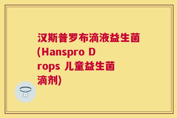 汉斯普罗布滴液益生菌(Hanspro Drops 儿童益生菌滴剂)