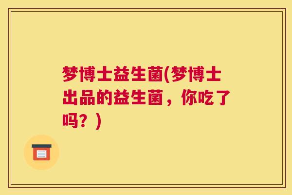 梦博士益生菌(梦博士出品的益生菌，你吃了吗？)