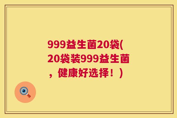 999益生菌20袋(20袋装999益生菌，健康好选择！)