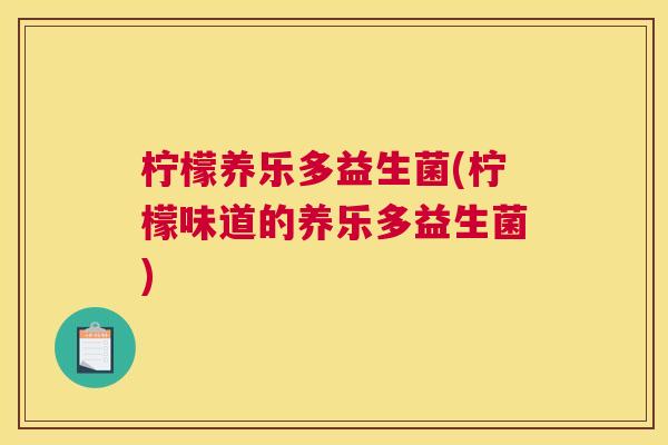 柠檬养乐多益生菌(柠檬味道的养乐多益生菌)