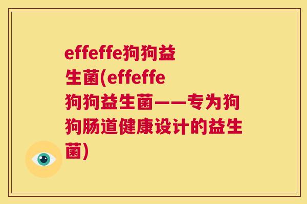 effeffe狗狗益生菌(effeffe狗狗益生菌——专为狗狗肠道健康设计的益生菌)