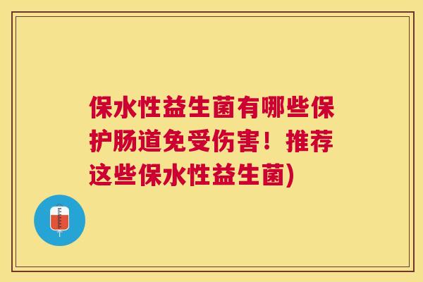 保水性益生菌有哪些保护肠道免受伤害！推荐这些保水性益生菌)